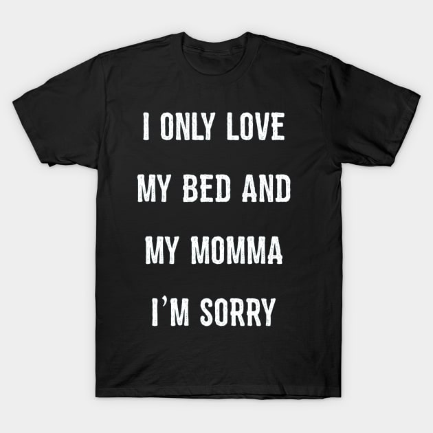 I Only Love My Bed And My Momma  32 T-Shirt by finchandrewf